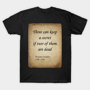 Benjamin Franklin, American Polymath and Founding Father of the United States. Three can keep a secret if two of them are dead. T-Shirt